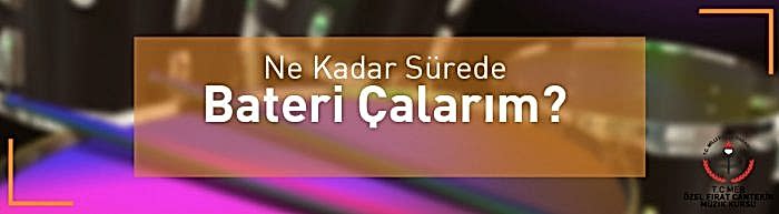 ne kadar sürede bateri çalarım